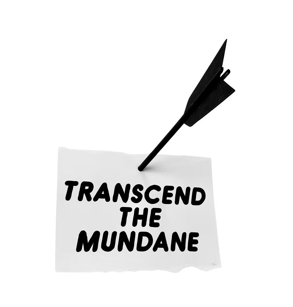 Transcend the Mundane